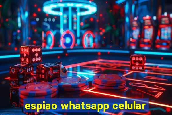 espiao whatsapp celular